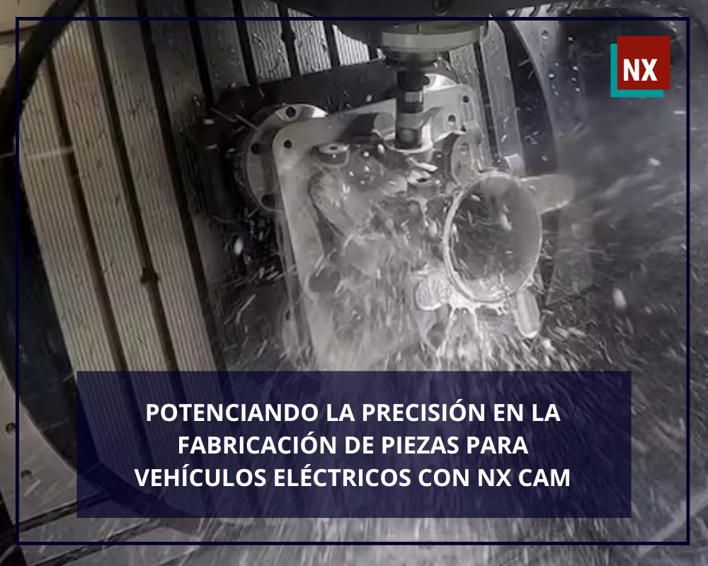 Potenciando la precisión en la fabricación de piezas para vehículos eléctricos con NX CAM